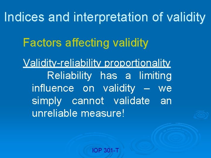 Indices and interpretation of validity Factors affecting validity Validity-reliability proportionality Reliability has a limiting