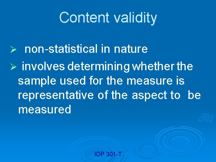 Content validity non-statistical in nature Ø involves determining whether the sample used for the