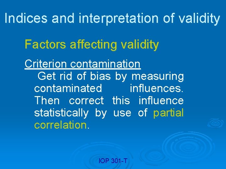 Indices and interpretation of validity Factors affecting validity Criterion contamination Get rid of bias