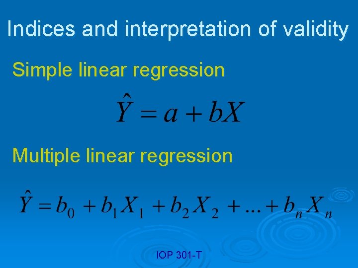 Indices and interpretation of validity Simple linear regression Multiple linear regression IOP 301 -T