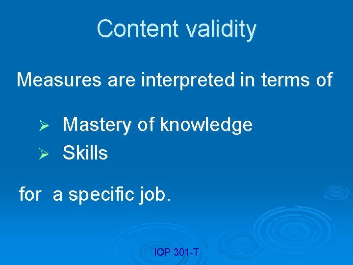 Content validity Measures are interpreted in terms of Mastery of knowledge Ø Skills Ø