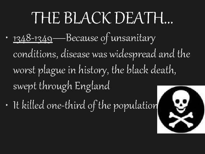 THE BLACK DEATH… • 1348 -1349—Because of unsanitary conditions, disease was widespread and the