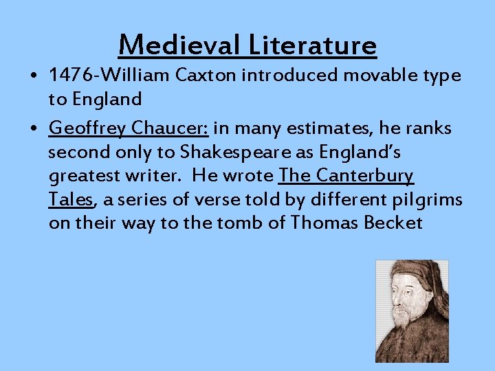 Medieval Literature • 1476 -William Caxton introduced movable type to England • Geoffrey Chaucer: