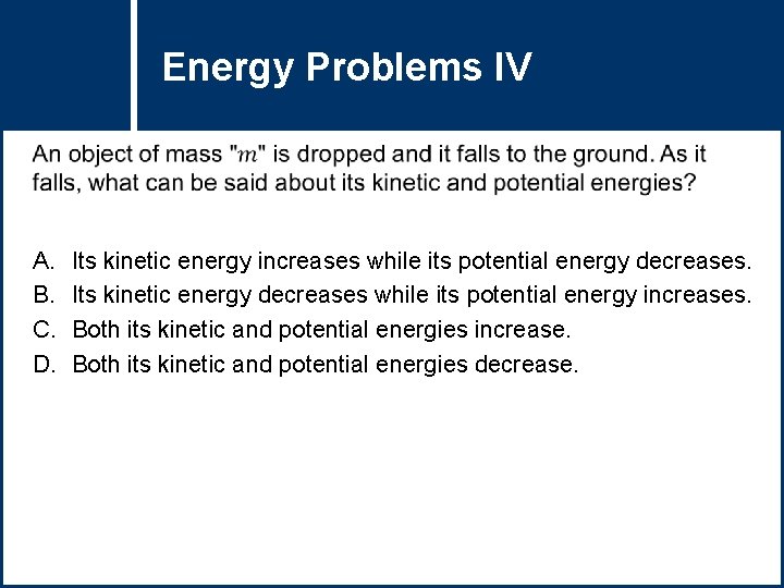 Energy Problems Question Title IV A. B. C. D. Its kinetic energy increases while