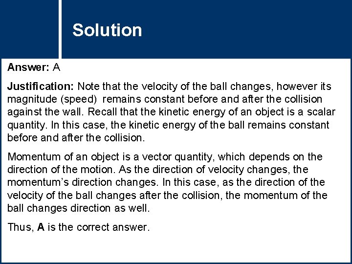 Solution Question Title Answer: A Justification: Note that the velocity of the ball changes,