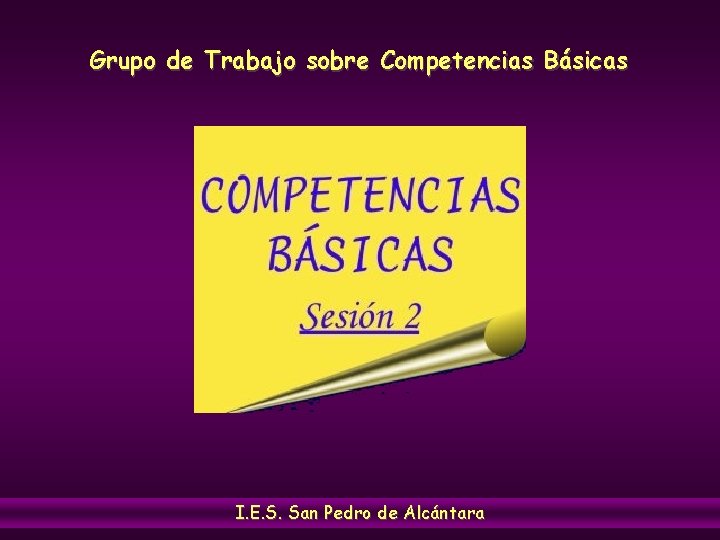 Grupo de Trabajo sobre Competencias Básicas I. E. S. San Pedro de Alcántara 