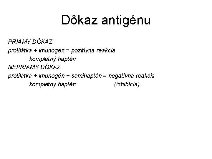Dôkaz antigénu PRIAMY DÔKAZ protilátka + imunogén = pozitívna reakcia kompletný haptén NEPRIAMY DÔKAZ