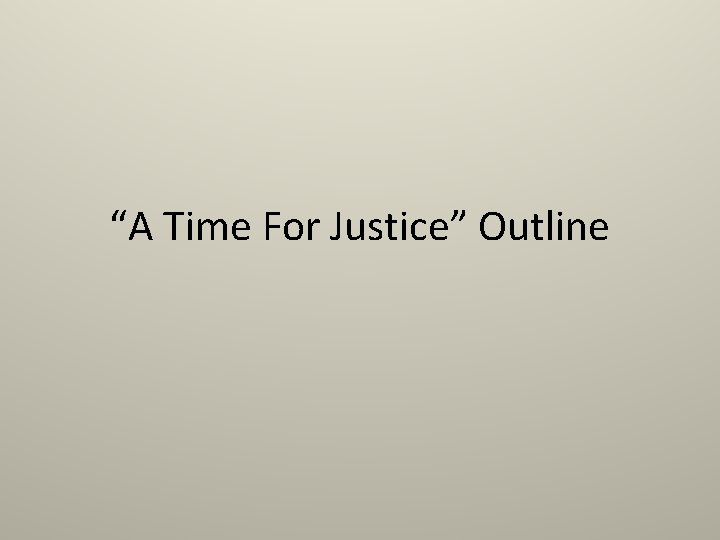 “A Time For Justice” Outline 