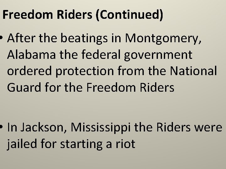 Freedom Riders (Continued) • After the beatings in Montgomery, Alabama the federal government ordered