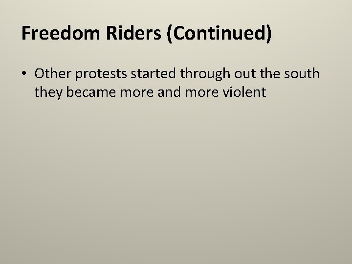Freedom Riders (Continued) • Other protests started through out the south they became more