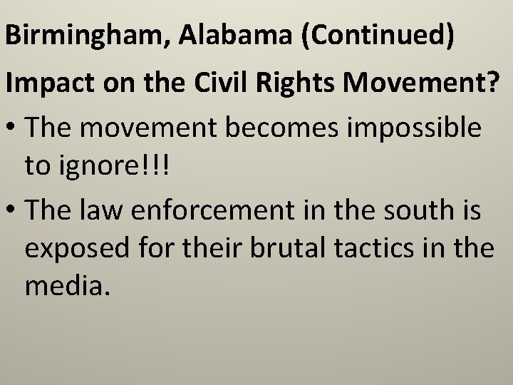 Birmingham, Alabama (Continued) Impact on the Civil Rights Movement? • The movement becomes impossible