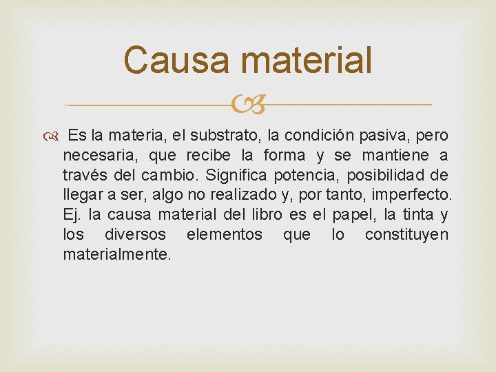 Causa material Es la materia, el substrato, la condición pasiva, pero necesaria, que recibe