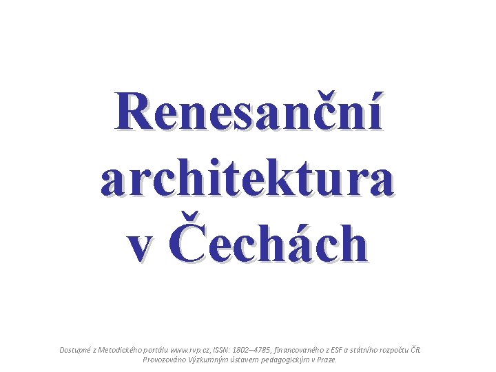 Renesanční architektura v Čechách Dostupné z Metodického portálu www. rvp. cz, ISSN: 1802– 4785,