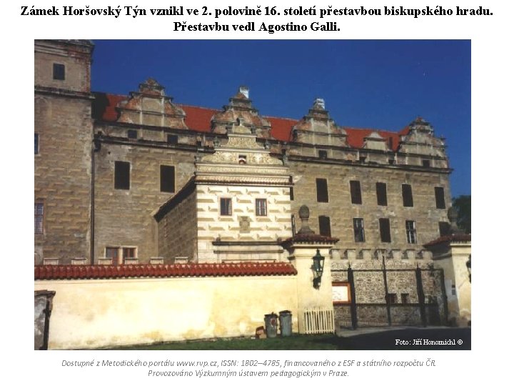 Zámek Horšovský Týn vznikl ve 2. polovině 16. století přestavbou biskupského hradu. Přestavbu vedl