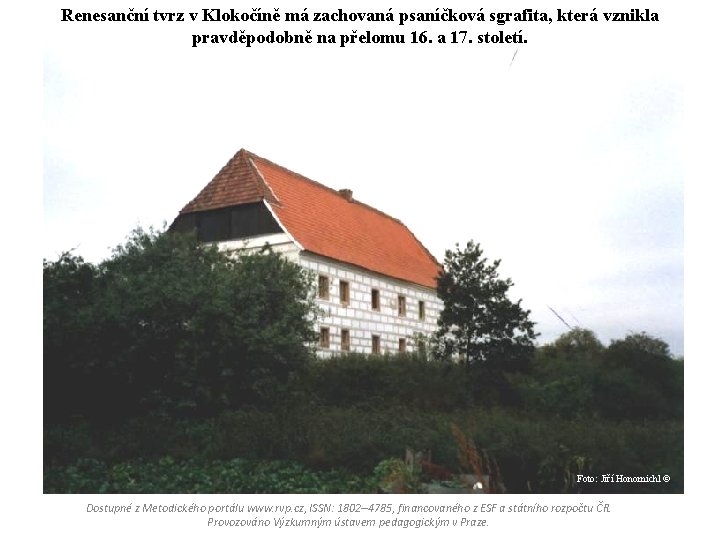 Renesanční tvrz v Klokočíně má zachovaná psaníčková sgrafita, která vznikla pravděpodobně na přelomu 16.