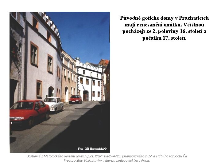 Původně gotické domy v Prachaticích mají renesanční omítku. Většinou pocházejí ze 2. poloviny 16.