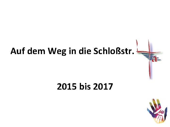 Auf dem Weg in die Schloßstr. 2015 bis 2017 