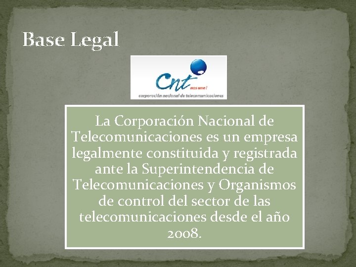 Base Legal La Corporación Nacional de Telecomunicaciones es un empresa legalmente constituida y registrada