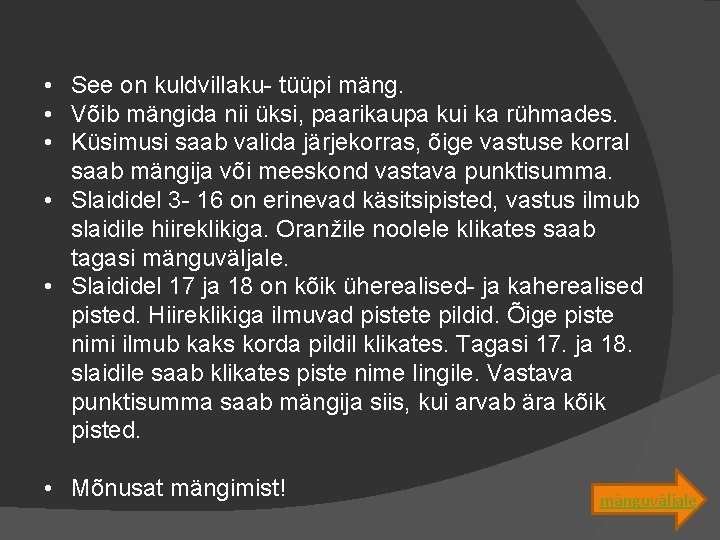  • See on kuldvillaku- tüüpi mäng. • Võib mängida nii üksi, paarikaupa kui