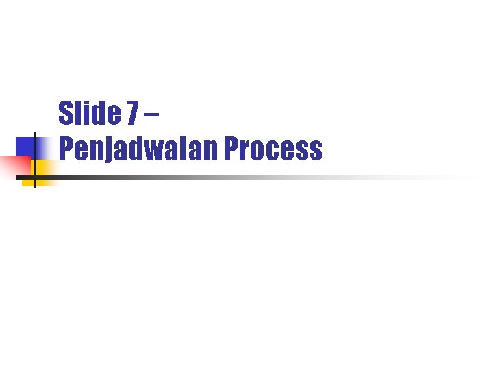 Slide 7 – Penjadwalan Process 