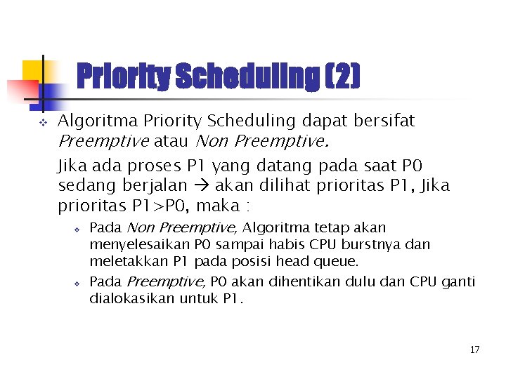 Priority Scheduling (2) v Algoritma Priority Scheduling dapat bersifat Preemptive atau Non Preemptive. Jika