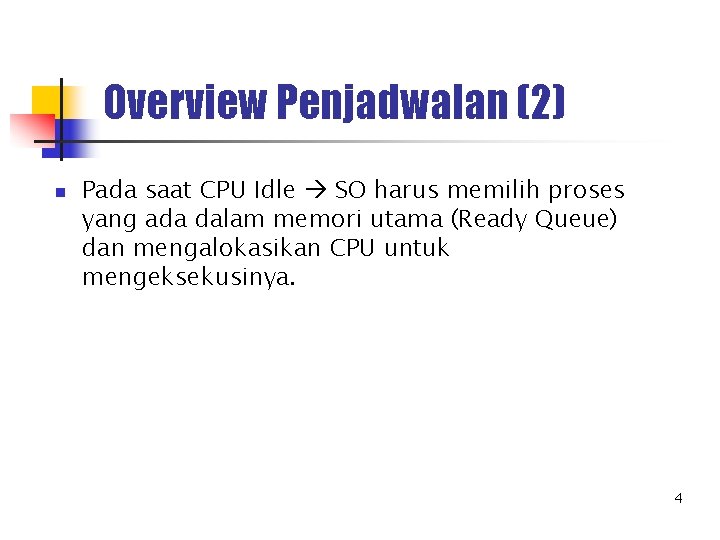 Overview Penjadwalan (2) n Pada saat CPU Idle SO harus memilih proses yang ada