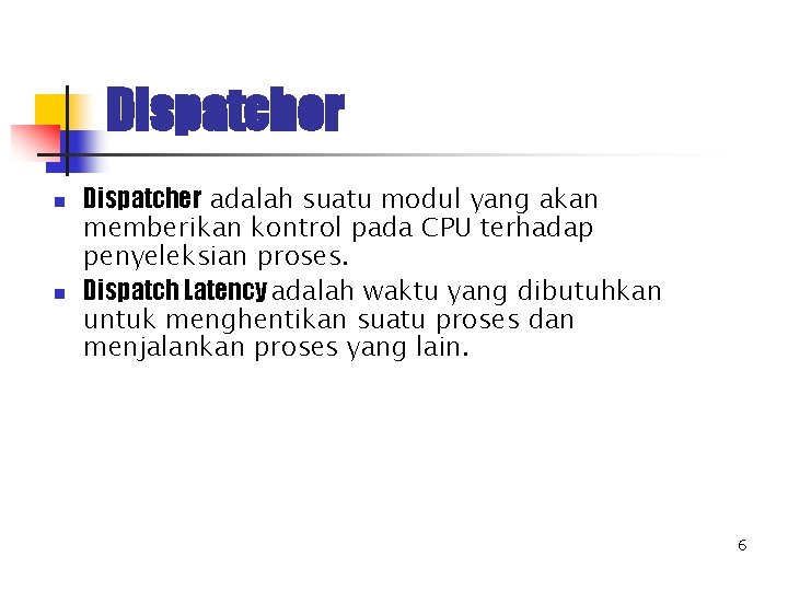 Dispatcher n n Dispatcher adalah suatu modul yang akan memberikan kontrol pada CPU terhadap