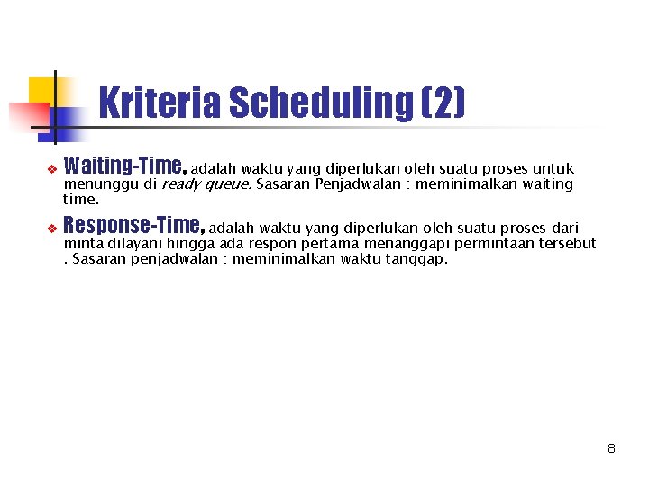 Kriteria Scheduling (2) v Waiting-Time, adalah waktu yang diperlukan oleh suatu proses untuk v