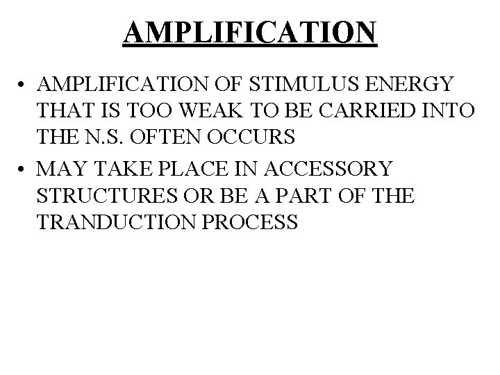 AMPLIFICATION • AMPLIFICATION OF STIMULUS ENERGY THAT IS TOO WEAK TO BE CARRIED INTO