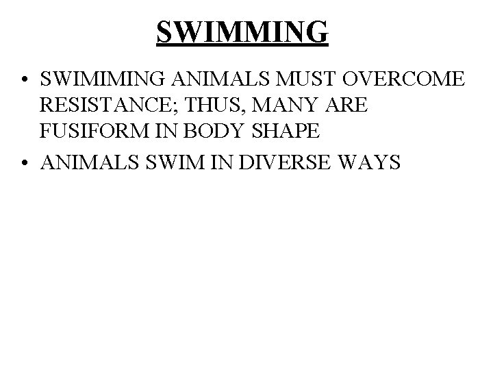 SWIMMING • SWIMIMING ANIMALS MUST OVERCOME RESISTANCE; THUS, MANY ARE FUSIFORM IN BODY SHAPE