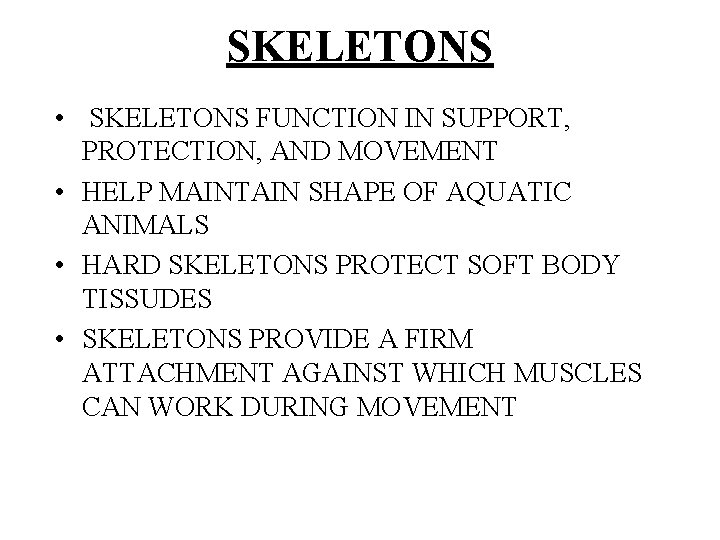 SKELETONS • SKELETONS FUNCTION IN SUPPORT, PROTECTION, AND MOVEMENT • HELP MAINTAIN SHAPE OF