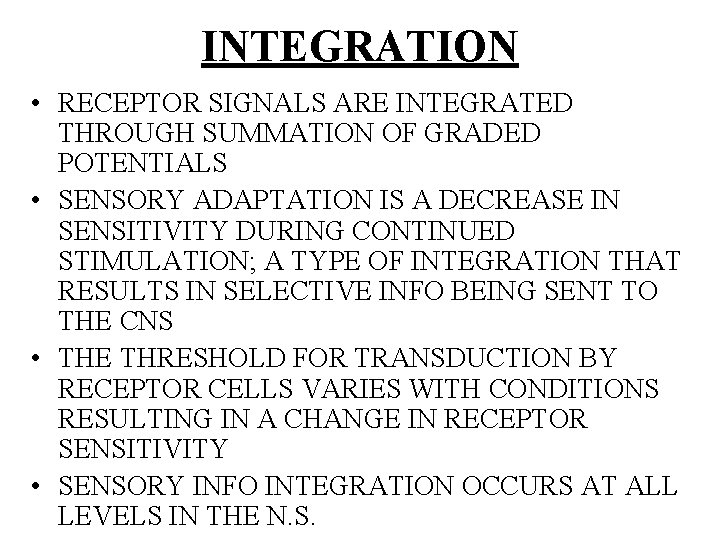 INTEGRATION • RECEPTOR SIGNALS ARE INTEGRATED THROUGH SUMMATION OF GRADED POTENTIALS • SENSORY ADAPTATION