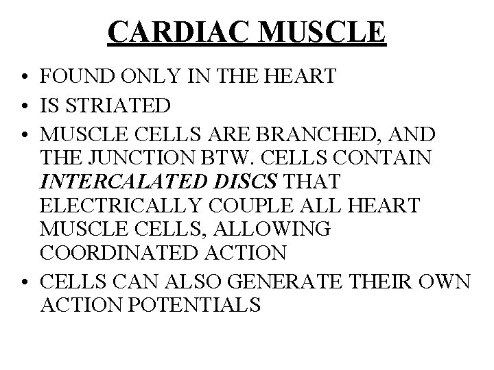CARDIAC MUSCLE • FOUND ONLY IN THE HEART • IS STRIATED • MUSCLE CELLS