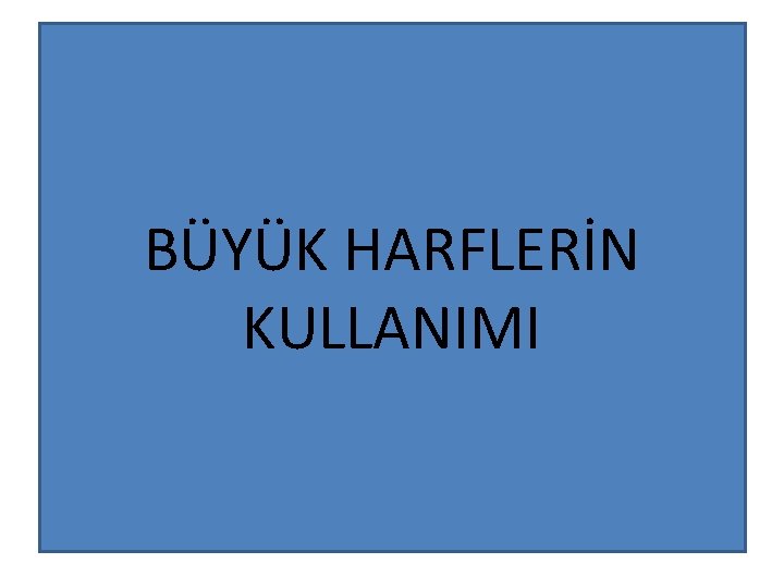 BÜYÜK HARFLERİN KULLANIMI 