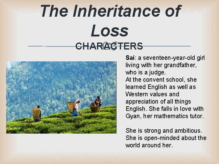 The Inheritance of Loss CHARACTERS Sai: a seventeen-year-old girl living with her grandfather, who The Inheritance of Loss CHARACTERS Sai: a seventeen-year-old girl living with her grandfather, who