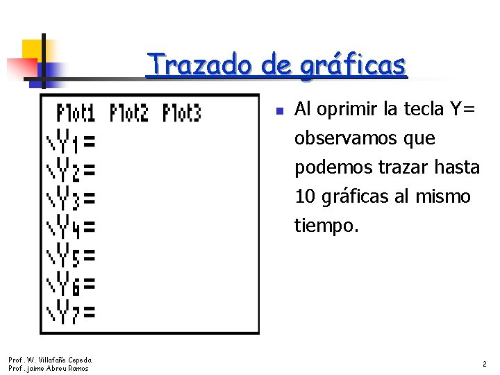 Trazado de gráficas n Al oprimir la tecla Y= observamos que podemos trazar hasta