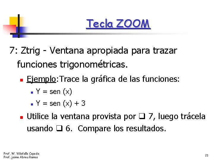 Tecla ZOOM 7: Ztrig - Ventana apropiada para trazar funciones trigonométricas. n n Ejemplo: