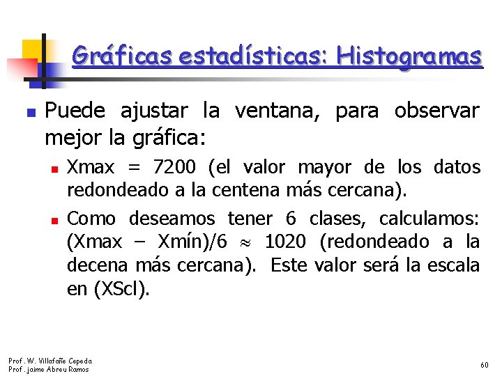 Gráficas estadísticas: Histogramas n Puede ajustar la ventana, para observar mejor la gráfica: n