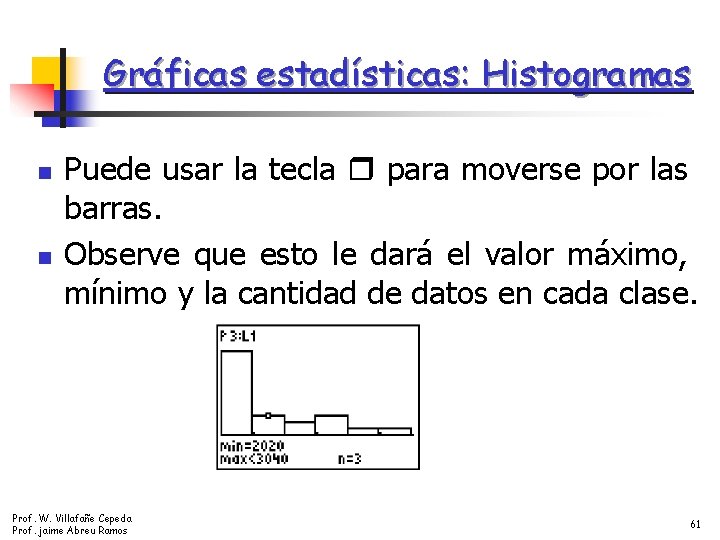 Gráficas estadísticas: Histogramas n n Puede usar la tecla para moverse por las barras.