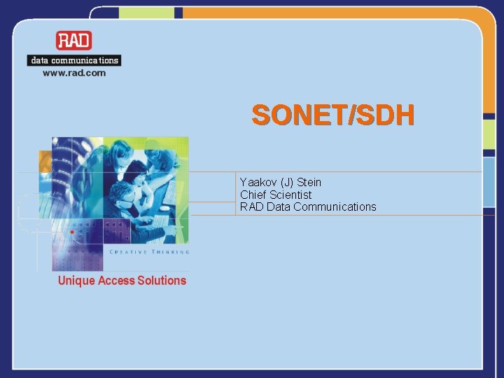 SONET/SDH Yaakov (J) Stein Chief Scientist RAD Data Communications SONET/SDH Yaakov (J) Stein Chief Scientist RAD Data Communications