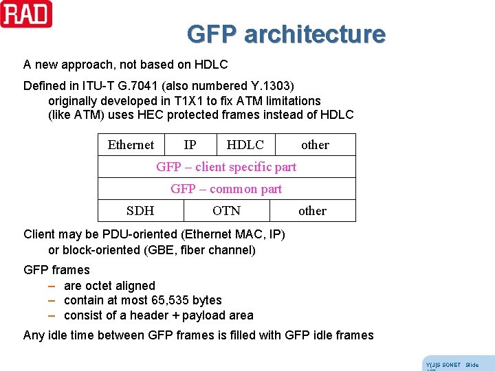 GFP architecture A new approach, not based on HDLC Defined in ITU-T G. 7041 GFP architecture A new approach, not based on HDLC Defined in ITU-T G. 7041