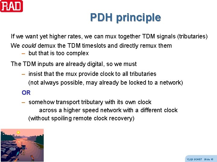 PDH principle If we want yet higher rates, we can mux together TDM signals PDH principle If we want yet higher rates, we can mux together TDM signals