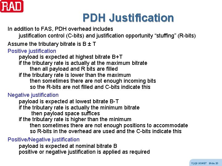 PDH Justification In addition to FAS, PDH overhead includes justification control (C-bits) and justification PDH Justification In addition to FAS, PDH overhead includes justification control (C-bits) and justification