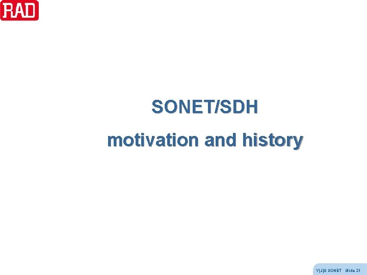 SONET/SDH motivation and history Y(J)S SONET Slide 21 SONET/SDH motivation and history Y(J)S SONET Slide 21