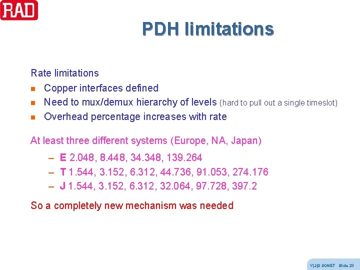 PDH limitations Rate limitations n Copper interfaces defined n Need to mux/demux hierarchy of PDH limitations Rate limitations n Copper interfaces defined n Need to mux/demux hierarchy of