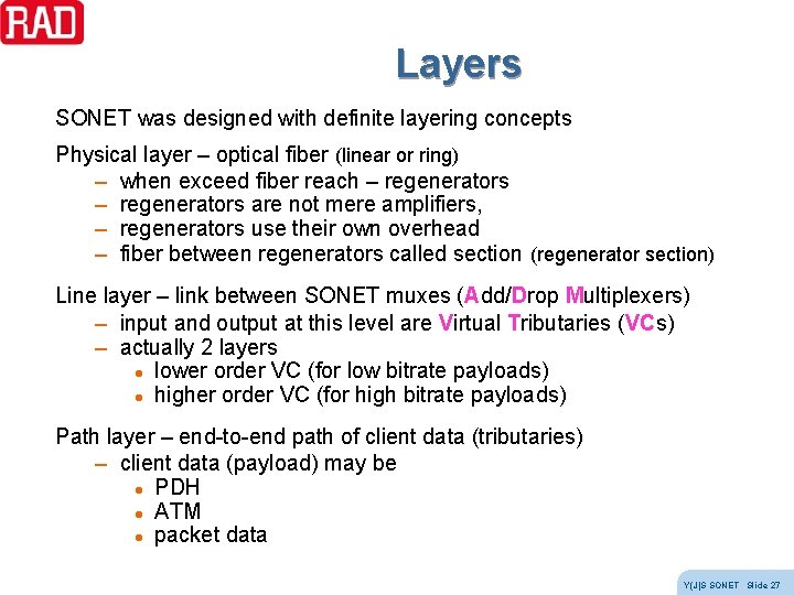 Layers SONET was designed with definite layering concepts Physical layer – optical fiber (linear Layers SONET was designed with definite layering concepts Physical layer – optical fiber (linear