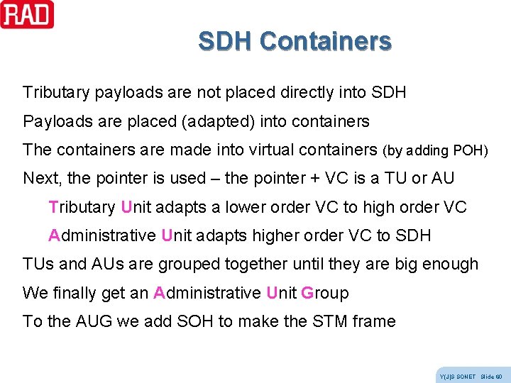 SDH Containers Tributary payloads are not placed directly into SDH Payloads are placed (adapted) SDH Containers Tributary payloads are not placed directly into SDH Payloads are placed (adapted)