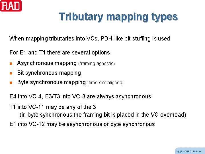 Tributary mapping types When mapping tributaries into VCs, PDH-like bit-stuffing is used For E Tributary mapping types When mapping tributaries into VCs, PDH-like bit-stuffing is used For E