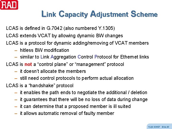Link Capacity Adjustment Scheme LCAS is defined in G. 7042 (also numbered Y. 1305) Link Capacity Adjustment Scheme LCAS is defined in G. 7042 (also numbered Y. 1305)