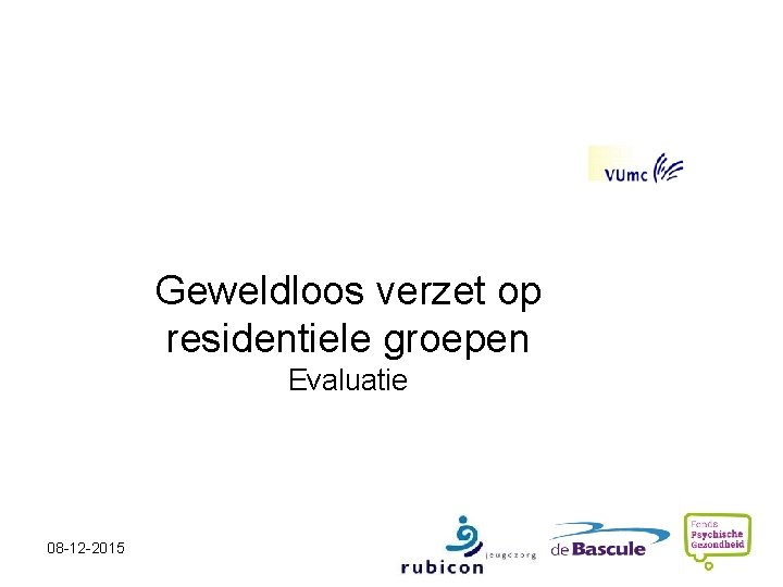 Child- and Adolecsent Psychiatry Geweldloos verzet op residentiele groepen Evaluatie Kirsten van Gink k.